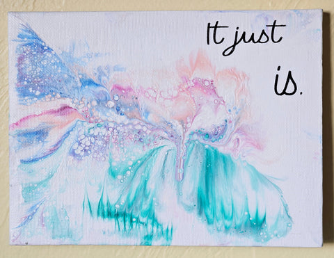 Quotes - It Just is.  6"x8"
