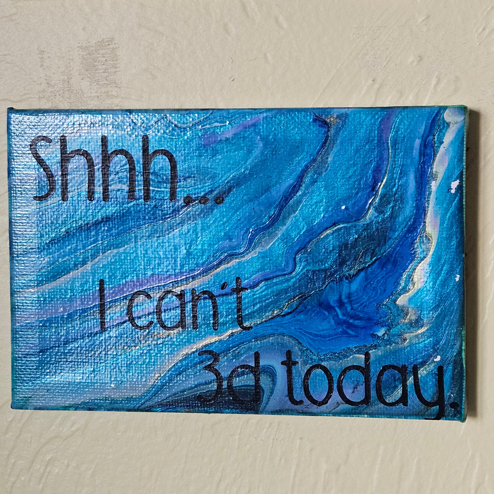 Quotes - Shhh...I can't 3d today 4"x6"