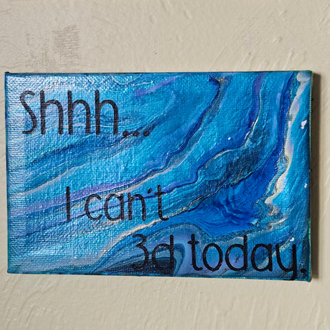Quotes - Shhh...I can't 3d today 4"x6"