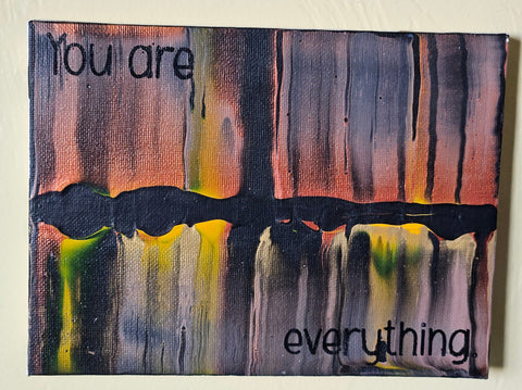 Quotes - You are everything.  6"x8"